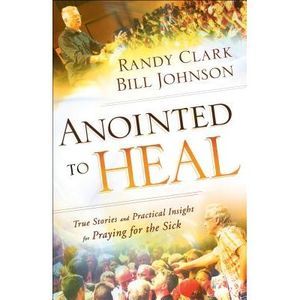 Anointed to Heal: True Stories and Practical Insight for Praying for the Sick --
